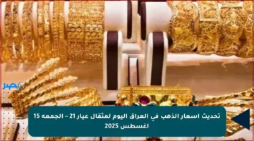 تحديث أسعار الذهب في العراق اليوم لمثقال عيار 21 – الجمعة 15 أغسطس 2025